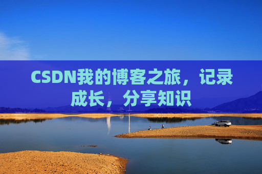 CSDN我的博客之旅，记录成长，分享知识